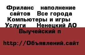Фриланс - наполнение сайтов - Все города Компьютеры и игры » Услуги   . Ненецкий АО,Выучейский п.